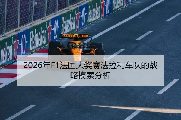 2026年F1法国大奖赛法拉利车队的战略摸索分析