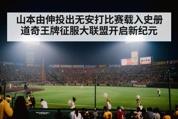 山本由伸投出无安打比赛载入史册 道奇王牌征服大联盟开启新纪元