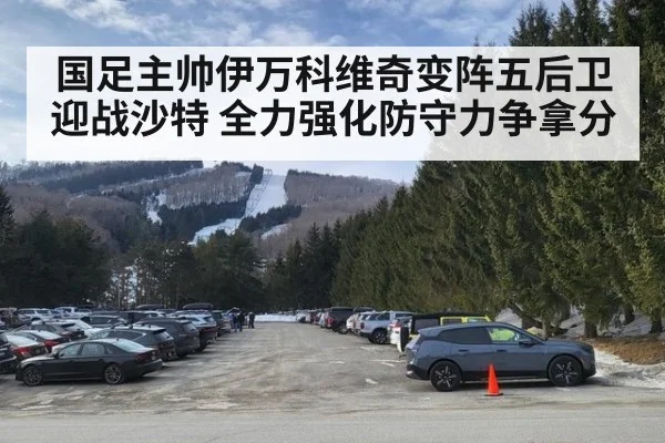国足主帅伊万科维奇变阵五后卫迎战沙特 全力强化防守力争拿分